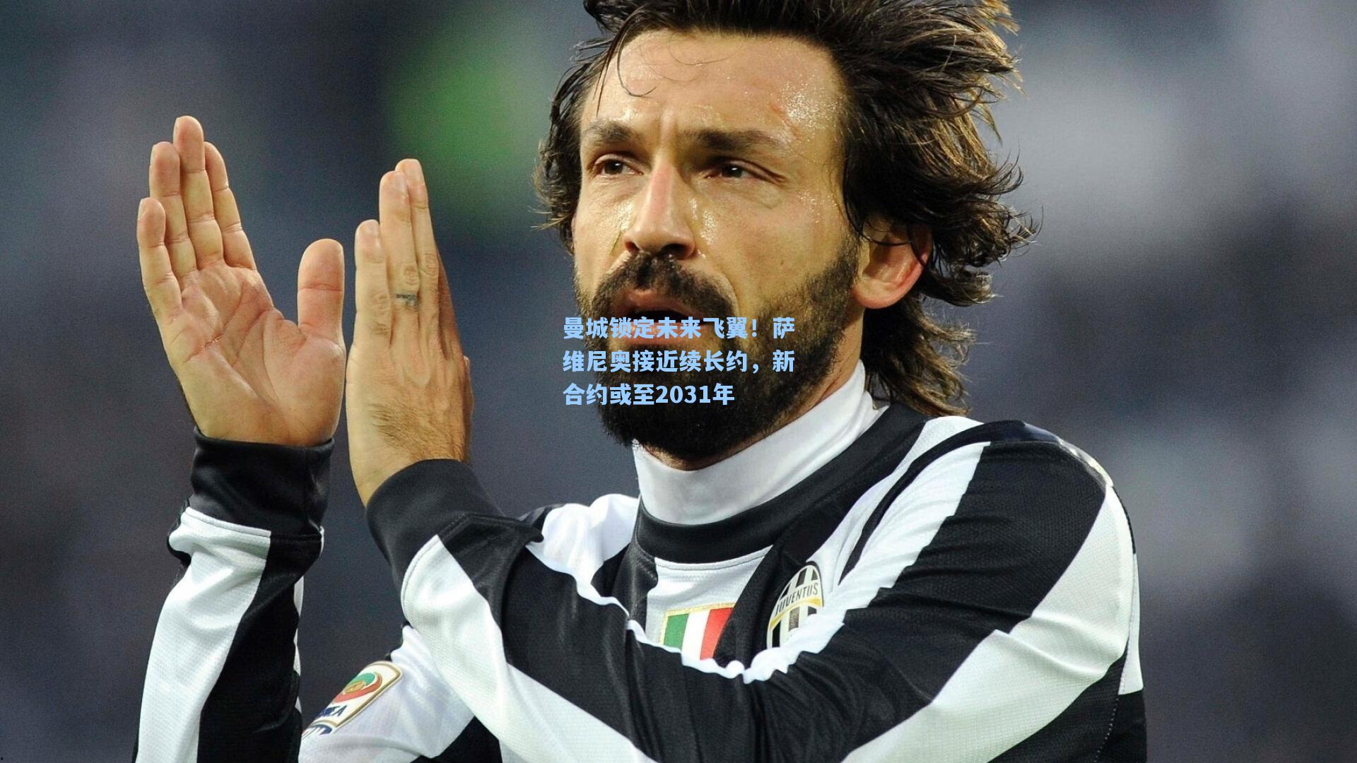 曼城锁定未来飞翼！萨维尼奥接近续长约，新合约或至2031年