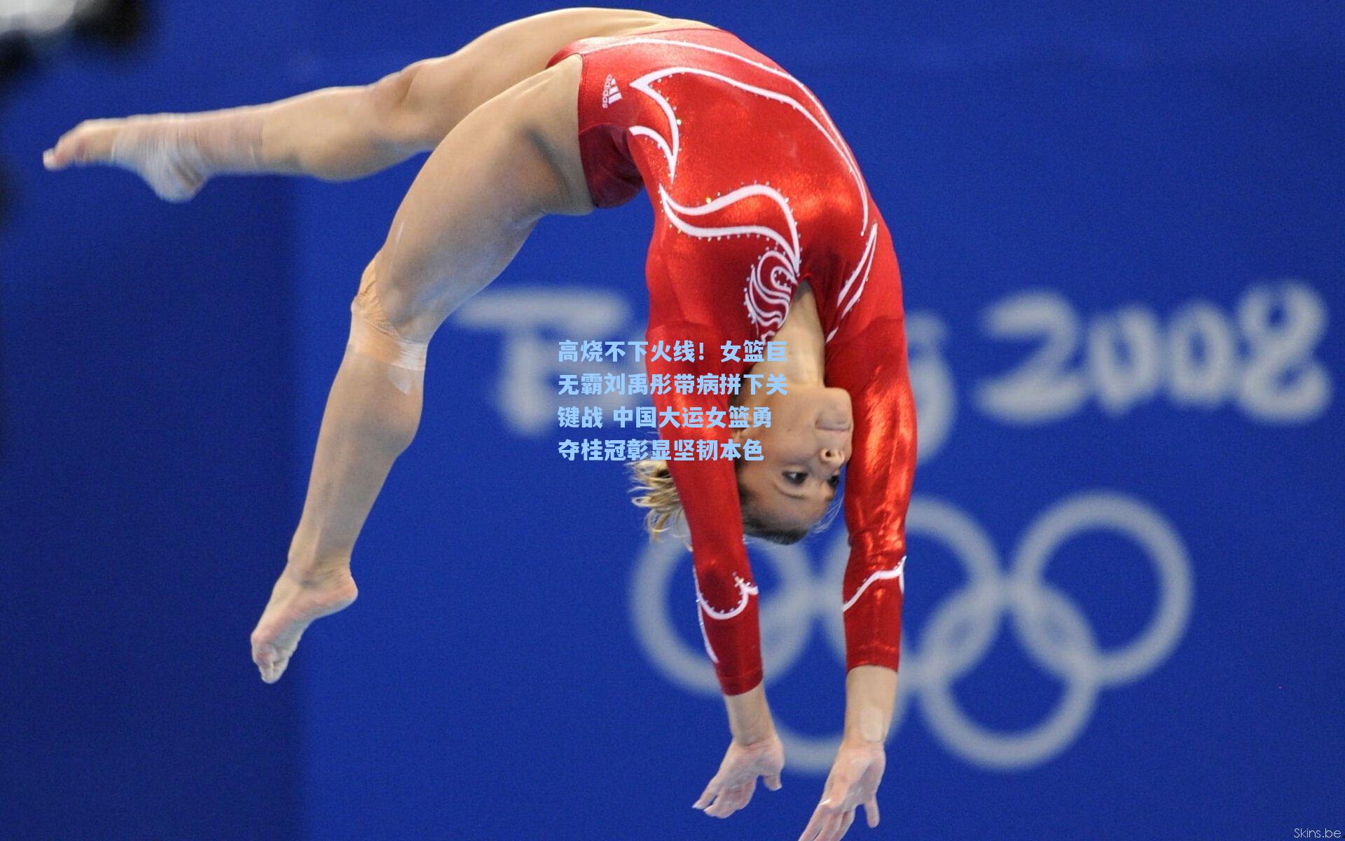 高烧不下火线！女篮巨无霸刘禹彤带病拼下关键战 中国大运女篮勇夺桂冠彰显坚韧本色