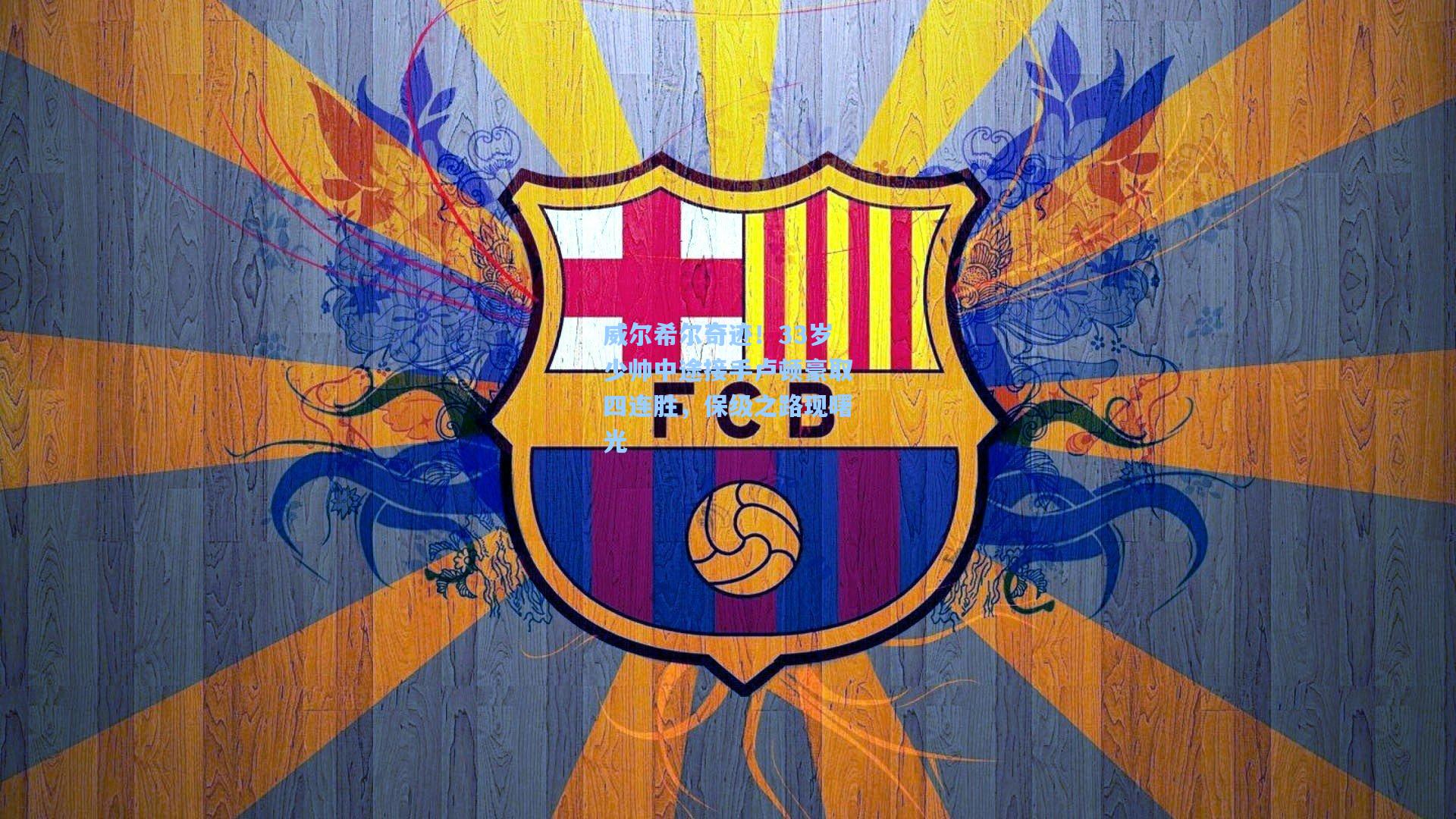 威尔希尔奇迹！33岁少帅中途接手卢顿豪取四连胜，保级之路现曙光